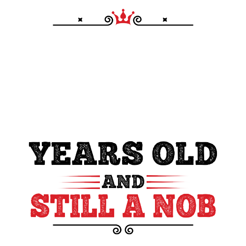 Personalised Birthday Gift - Years Old and Still a Nob