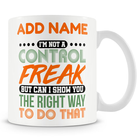 Funny Mug - I'm Not A Control Freak But Can I Show You The Right Way To Do That