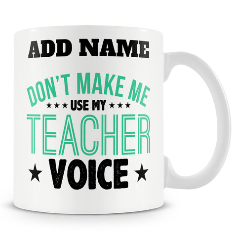Funny Teacher Mug - Don't Make Me Use My Teacher Voice