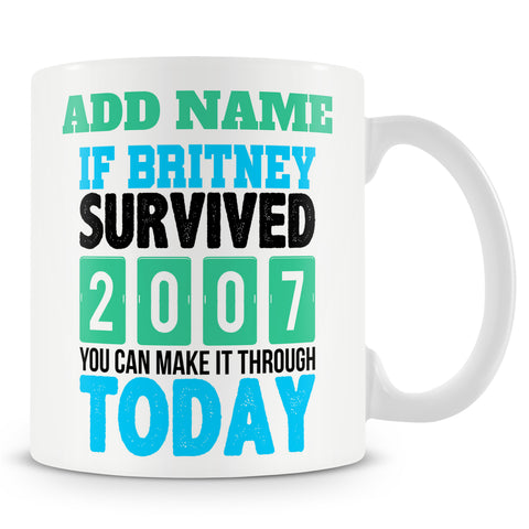 Funny Mug - If Britney Survived 2007 You Can Make It Through Today