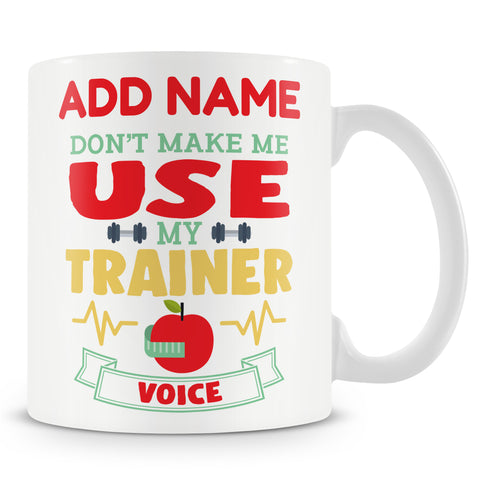 Personal Trainer Gift - Don't Make Me Use My Trainer Voice - Personalised PT Mug