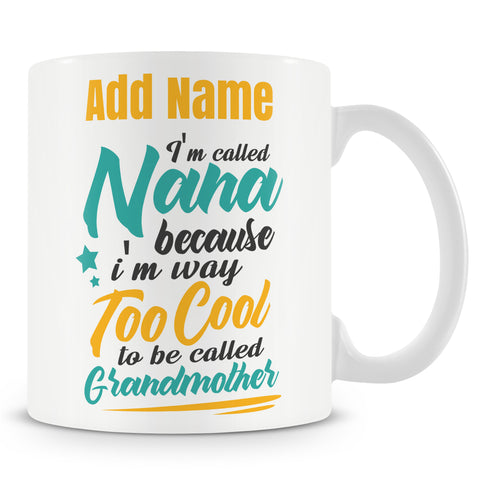Novelty Gift For Nana - I'm Called Nana Because I'm Too Cool To Be Called Grandmother - Personalised Mug