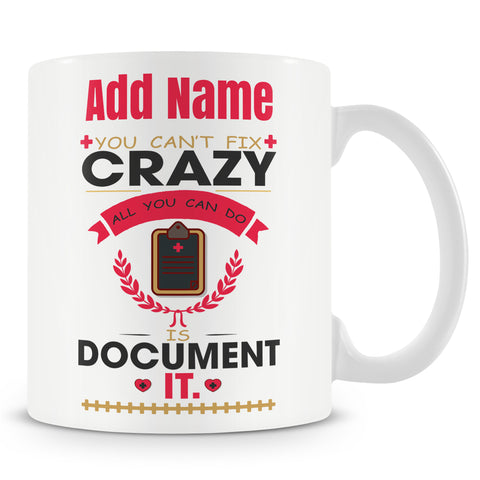 Novelty Gift For Nurse - You Can't Fix Crazy All You Can Do Is Document It - Personalised Mug