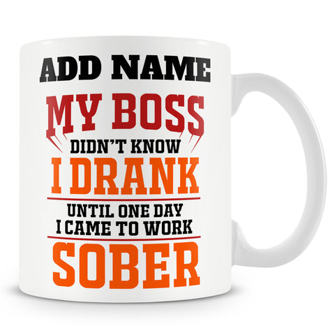Funny Mug - My Boss Didn't Know I Drank Until One Day I Came To Work Sober -  Personalised Mug