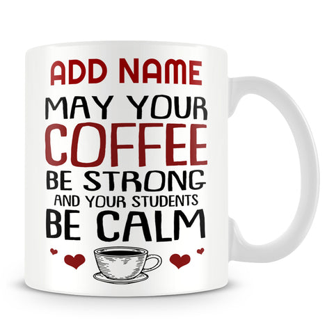 Teacher Mug Personalised Gift - May Your Coffee Be Strong And Your Students Be Calm