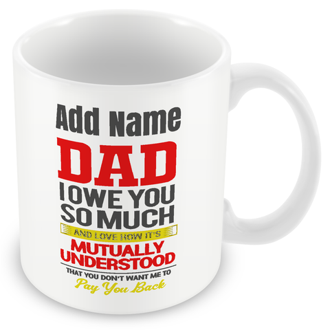 Funny Dad Mug - Dad I Owe You So Much