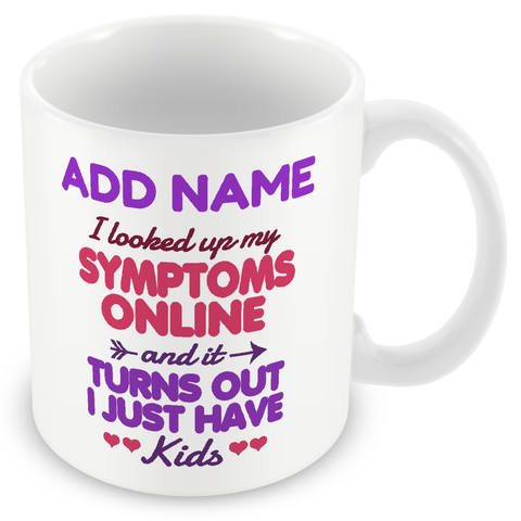 Novelty Funny Gift For Mum Dad Parents  - I Looked Up My Symptoms Online And It Turns Out I Just Have Kids -  Personalised Mug