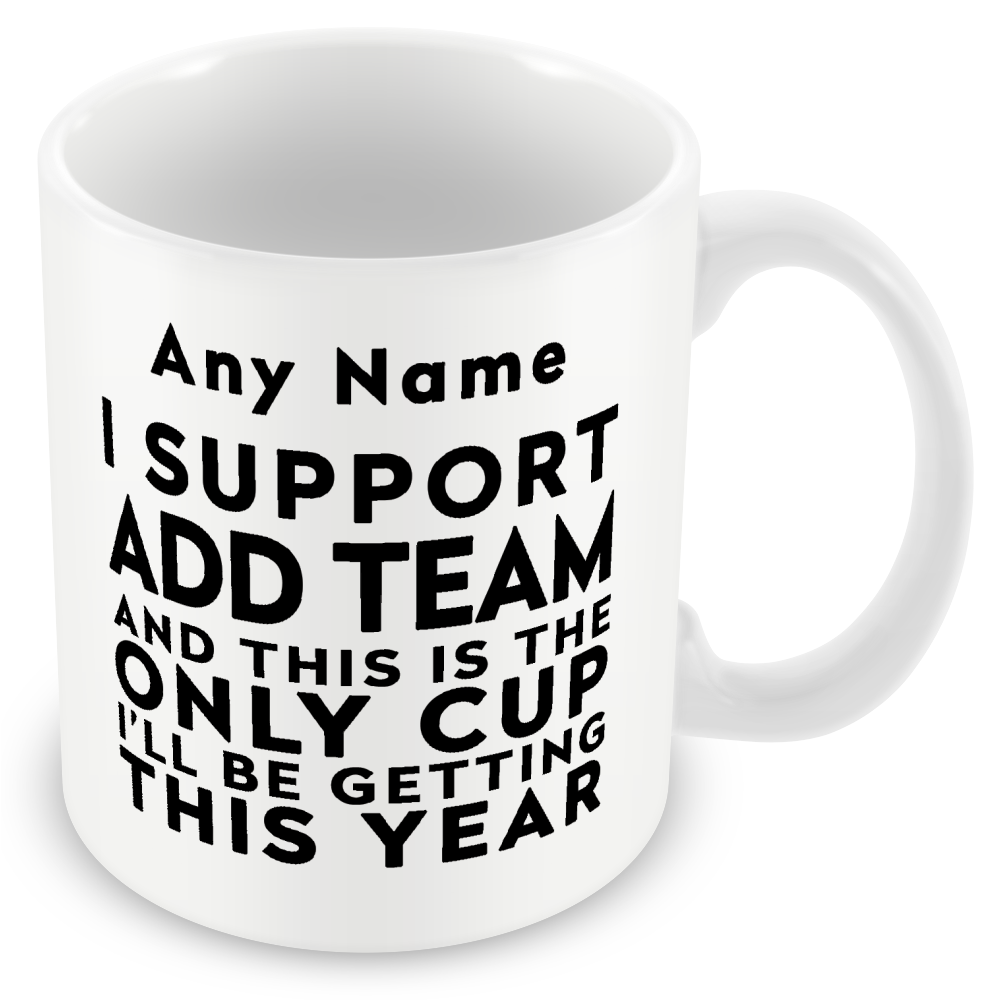 Personalised Funny Football Mug Gift – I Support and This is the Only Cup I’ll Be Getting This Year – Joke Present for Football Fans