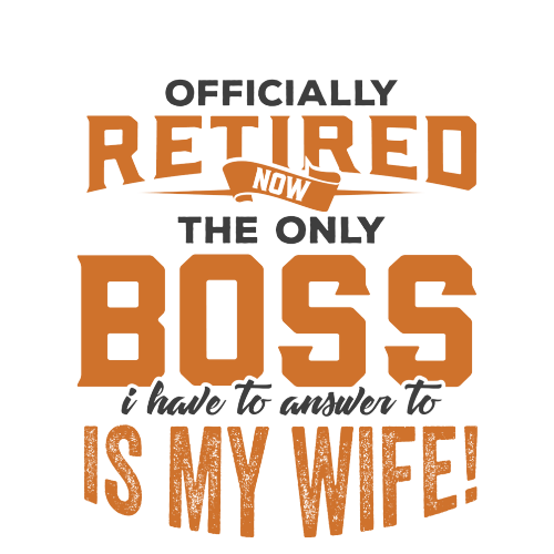 Funny Retirement Gift - Officially Retired Now The Only Boss I Have To Answer To Is My Wife