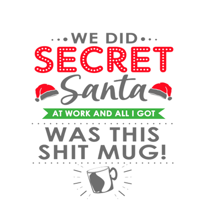 Christmas Secret Santa Gift - We Did Secret Santa At Work And All I Got Was This Shit Mug - Personalised Mug