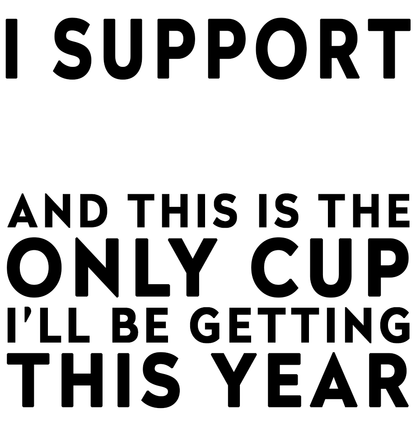 Funny Football Mug Gift – I Support and This is the Only Cup I’ll Be Getting This Year – Joke Present for Football Fans