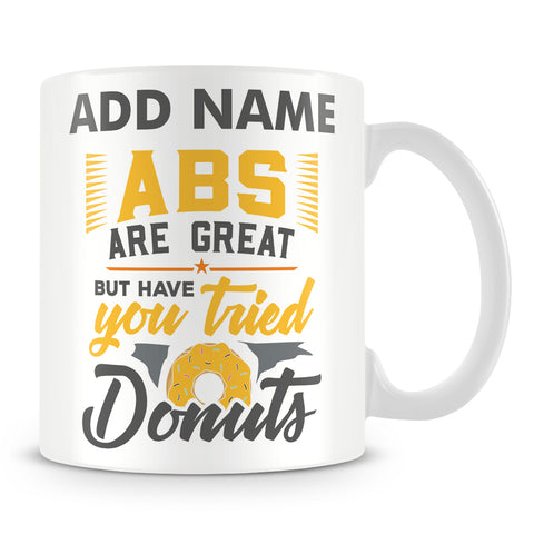 Funny Donut Mug - Abs Are Great But Have You Tried Donuts