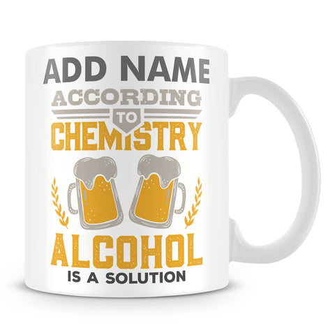 Funny Chemistry Mug - According To Chemistry Alcohol Is A Solution