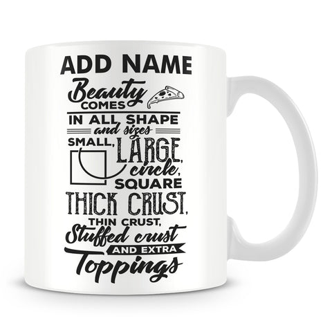 Pizza Mug - Beauty Comes In All Shapes And Sizes Small Large Circle Square Thick Crust Thin Crust Stuffed Crust And Extra Toppings