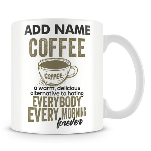 Mug - Coffee A Warm Delicious Alternative To Hating Everybody Every Morning Forever