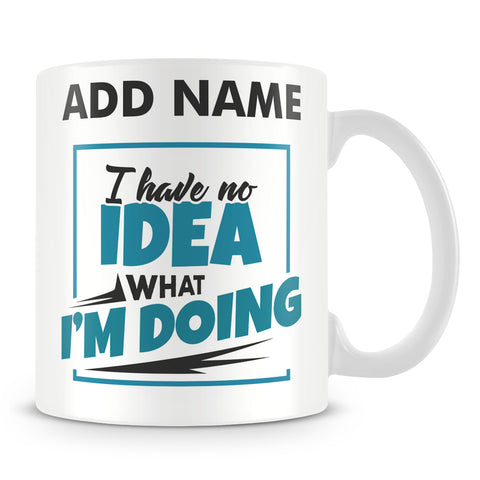 Funny Work Mug - I Have No Idea What I'm Doing