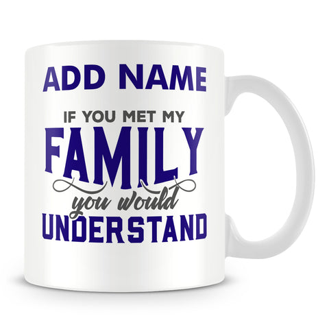 Funny Family Mug - If You Met My Family You Would Understand