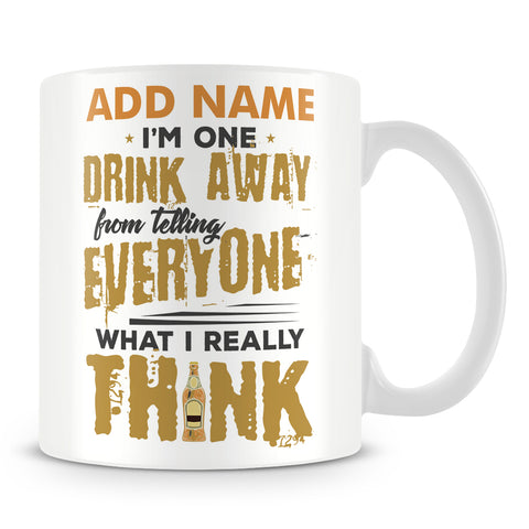 Funny Drunk Mug - I'm One Drink Away From Telling Everyone What I Really Think