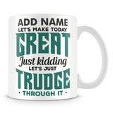 Funny Work Mug - Let's Make Today Great Just Kidding Let's Just Trudge Through It