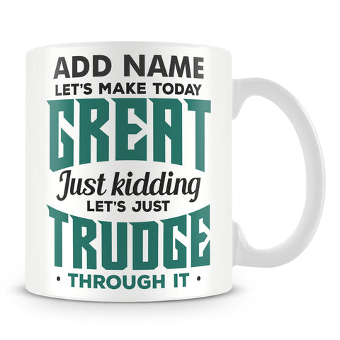 Funny Work Mug - Let's Make Today Great Just Kidding Let's Just Trudge Through It