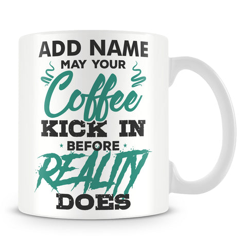 Funny Coffee Mug - May Your Coffee Kick In Before Reality Does
