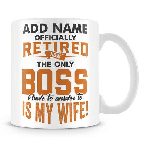 Funny Retirement Mug - Officially Retired Now The Only Boss I Have To Answer To Is My Wife
