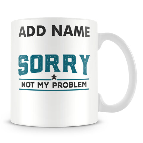 Funny Work Mug - Sorry Not My Problem
