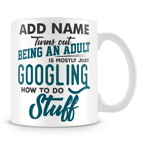 Funny Parents Mug - Turns Out Being An Adult Is Mostly Just Googling How To Do Stuff