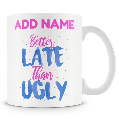Funny Mug - Better Late Than Ugly