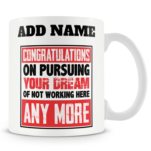 Funny Mug - Congratulations On Pursuing Your Dream Of Not Working Here Any More
