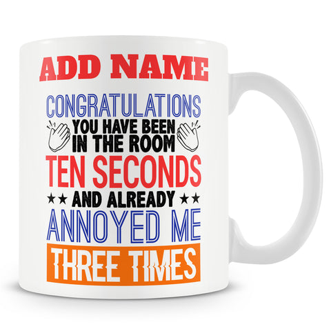Funny Mug - Congratulations. You Have Been In The Room Ten Seconds And Already Annoyed Me Three Times