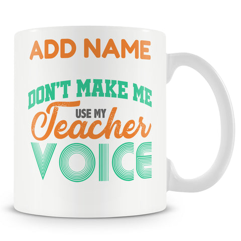 Funny Mug - Don't Make Me Use My Teacher Voice
