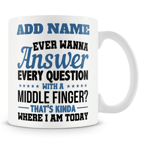 Funny Mug - Ever Wanna Answer Every Question With A Middle Finger? That's Kinda Where I Am Today.