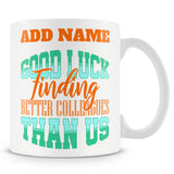 Leaving Gift Mug For Work Colleagues - Good Luck Finding Better Colleagues Than Us