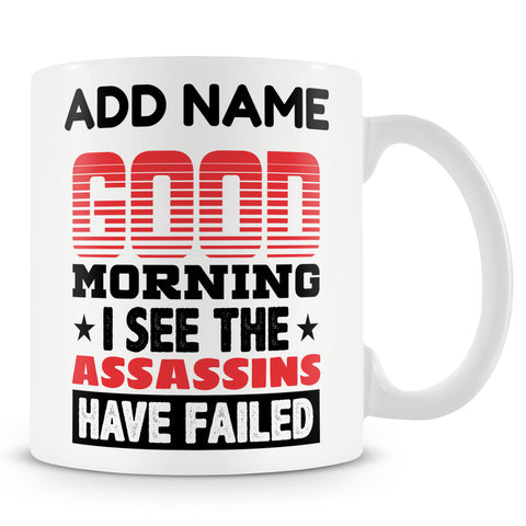 Funny Mug - Good Morning, I See The Assassins Have Failed.
