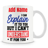 Funny Mug - I Can Explain It To You But I Can't Understand It For You