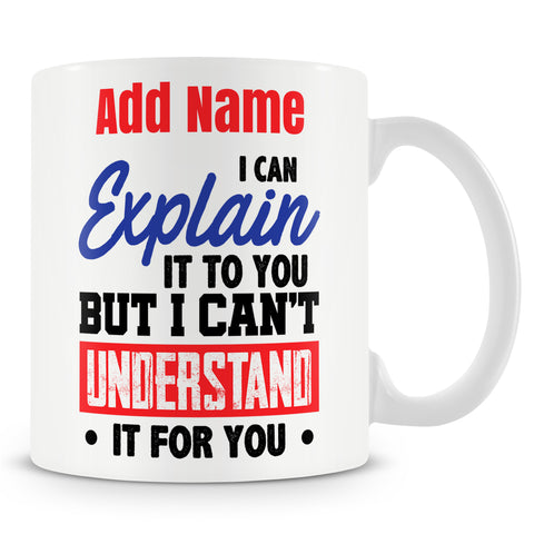 Funny Mug - I Can Explain It To You But I Can't Understand It For You