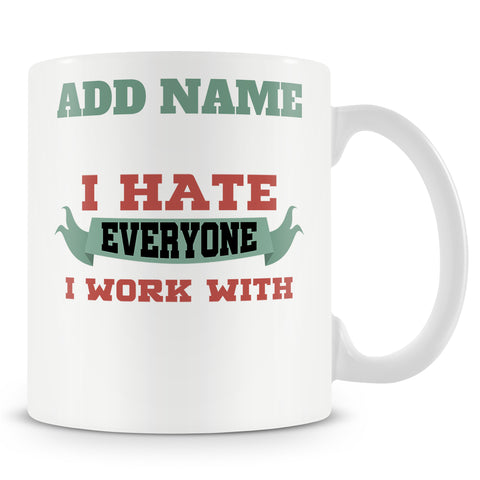 Funny Mug - I Hate Everyone I Work With