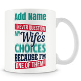 Funny Mug - I Never Question My Wife's Choices Because I'm One Of Them!