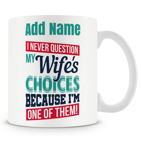 Funny Mug - I Never Question My Wife's Choices Because I'm One Of Them!