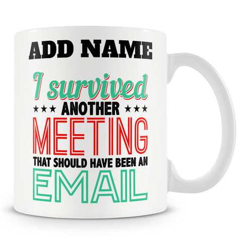 Funny Mug - I Survived Another Meeting That Should Have Been An Email