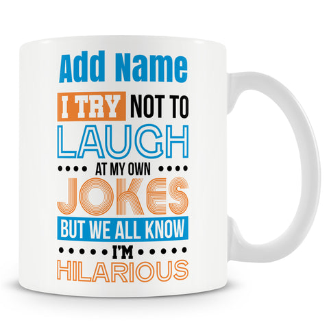 Funny Mug - I Try Not To Laugh At My Own Jokes But We All Know I'm Hilarious