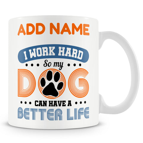 Funny Mug - I Work Hard So My Dog Can Have A Better Life