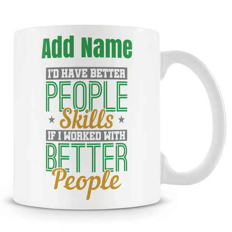 Funny Mug - I'd Have Better People Skills If I Worked With Better People.