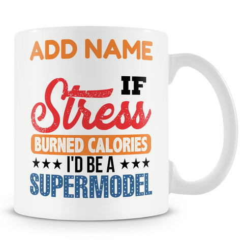Funny Mug - If Stress Burned Calories, I'd Be A Supermodel