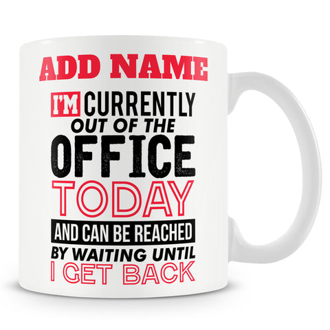 Funny Mug - I'm Currently Out Of The Office Today And Can Be Reached By Waiting Until I Get Back.