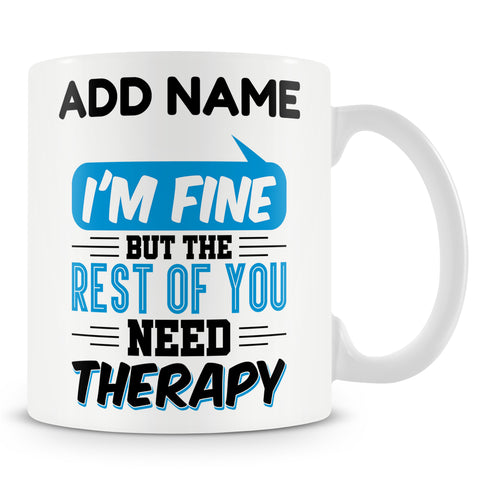 Funny Mug - I'm Fine But The Rest Of You Need Therapy