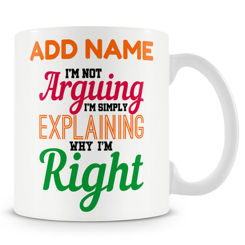 Funny Mug - I'm Not Arguing I'm Simply Explaining Why I'm Right
