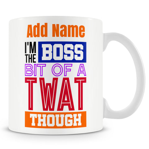 Funny Novelty Boss / Manager Mug Work Gift - I'm The Boss Bit Of A Twat Though