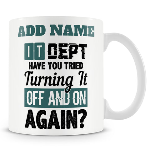 Funny Mug - IT Dept Have You Tried Turning It Off And On Again?